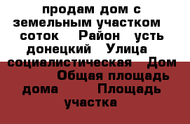продам дом с земельным участком 9 соток. › Район ­ усть донецкий › Улица ­ социалистическая › Дом ­ 99/1 › Общая площадь дома ­ 77 › Площадь участка ­ 9 › Цена ­ 2 100 000 - Ростовская обл. Недвижимость » Дома, коттеджи, дачи продажа   
